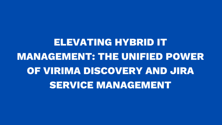 Elevating hybrid IT management: The unified power of Virima discovery and Jira Service Management