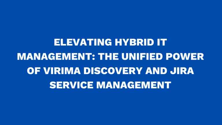Elevating hybrid IT management: The unified power of Virima discovery and Jira Service Management