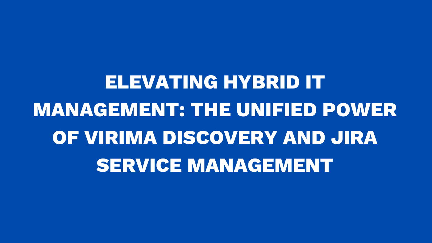 Elevating hybrid IT management: The unified power of Virima discovery and Jira Service Management