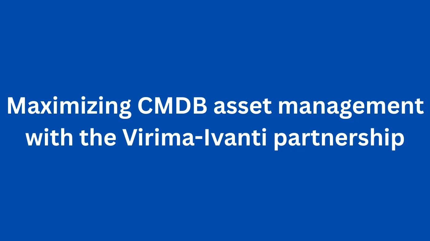 Maximizing CMDB asset management with the Virima-Ivanti partnership