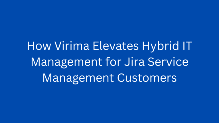 Elevating hybrid IT management: The unified power of Virima discovery and Jira Service Management