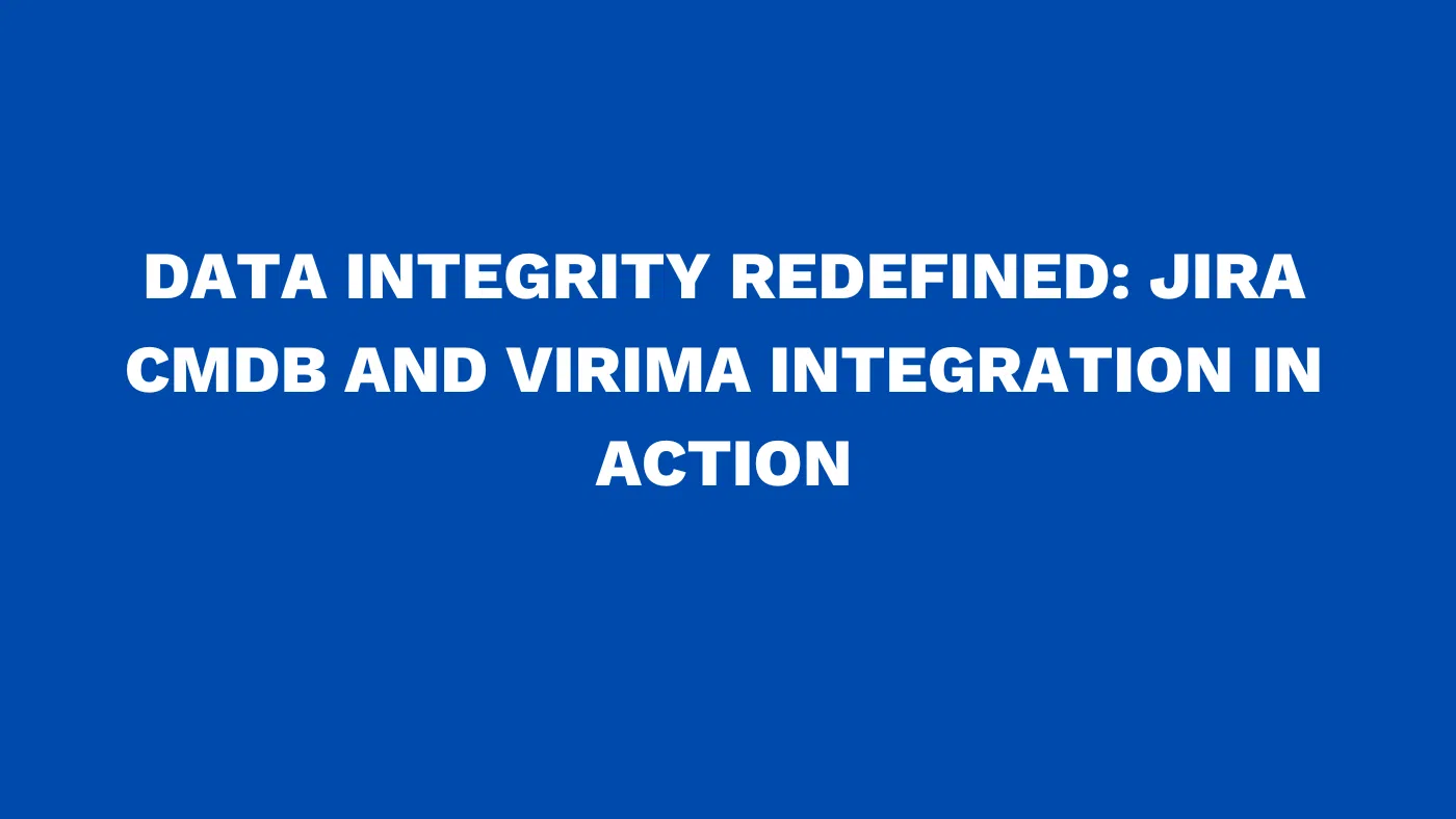 Data integrity redefined: Jira CMDB and Virima integration in action