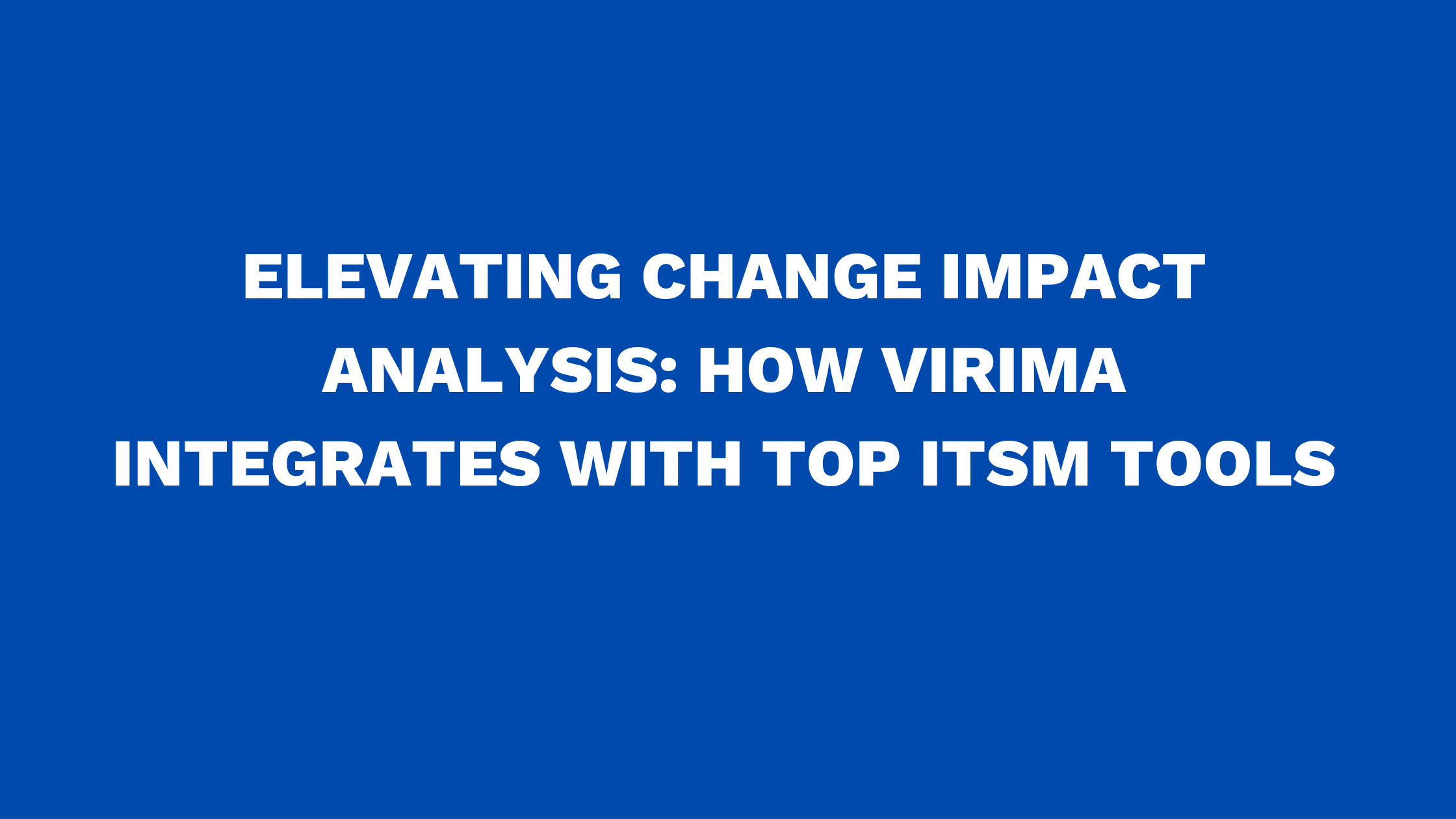 Discover how Virima enhances ITSM platforms like Jira and ServiceNow for efficient change impact analysis.