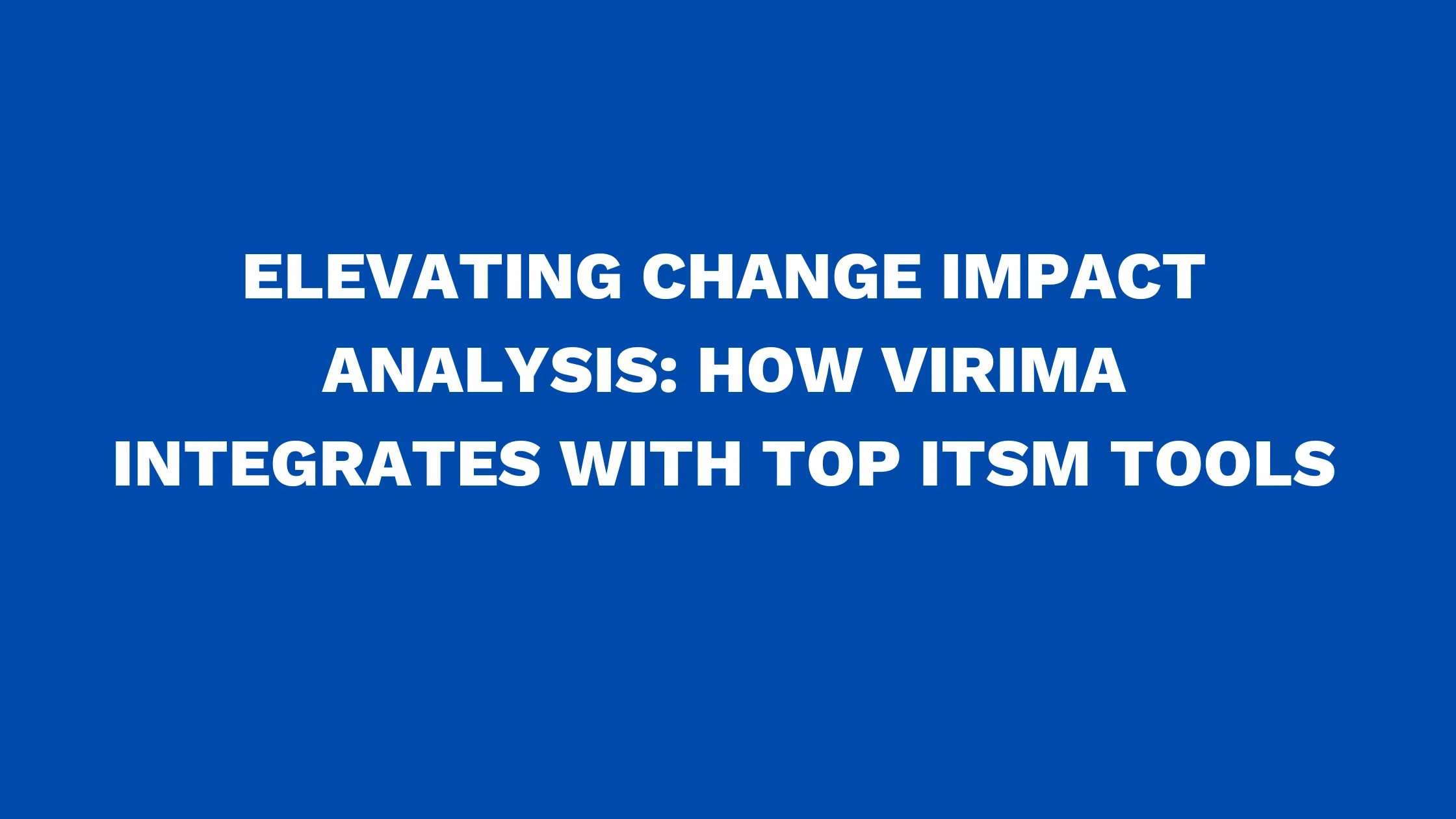 Discover how Virima enhances ITSM platforms like Jira and ServiceNow for efficient change impact analysis.