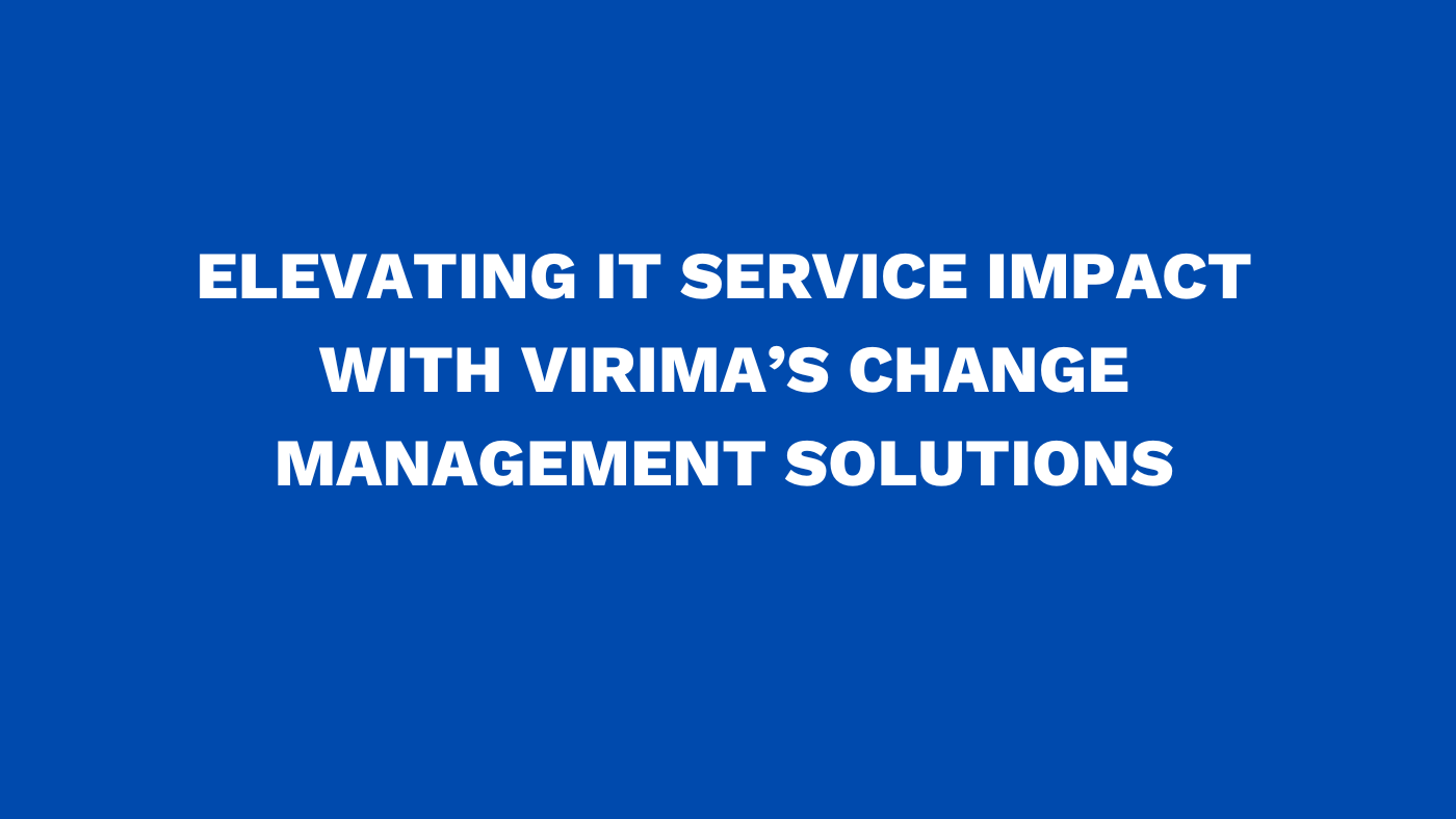 Elevating IT service impact with Virima change management solutions