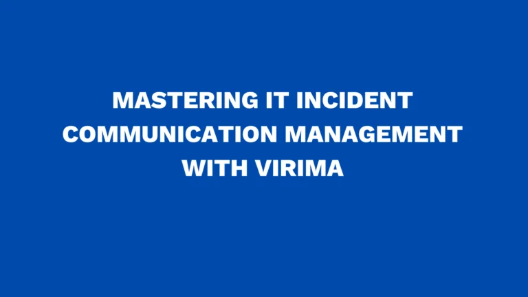 Mastering IT incident communication management with Virima