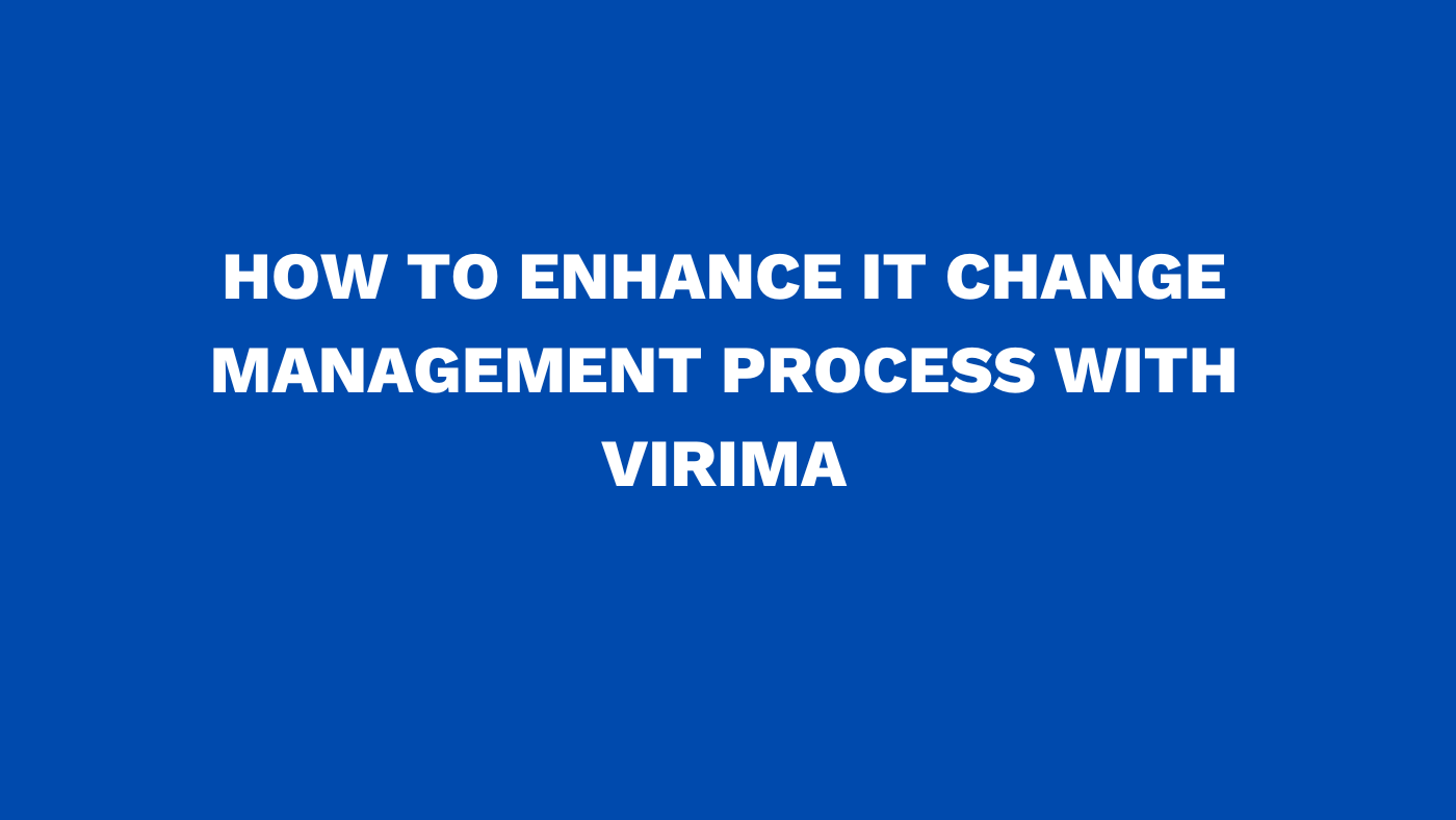 How to enhance IT change management process with Virima