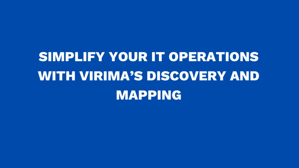 Simplify your IT operations with Virima’s discovery and mapping