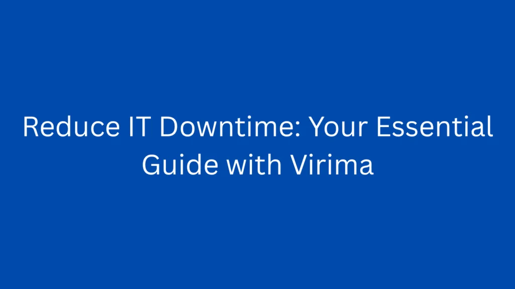 Reduce IT Downtime: Your Essential Guide with Virima