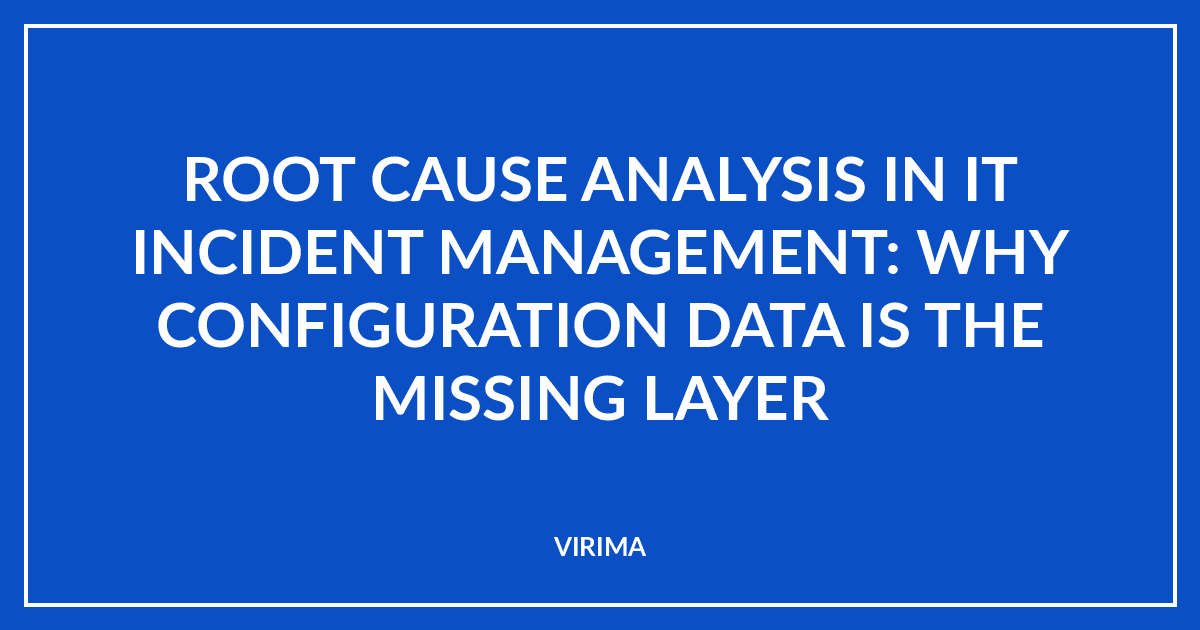 Root Cause Analysis in IT Incident Management: Why Configuration Data Is the Missing Layer