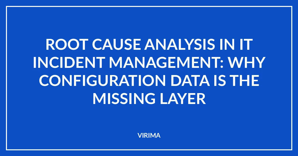 Root Cause Analysis in IT Incident Management: Why Configuration Data Is the Missing Layer