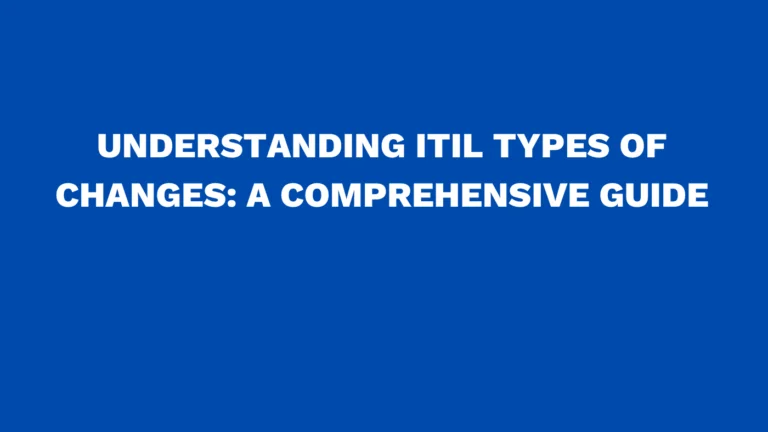 Understanding ITIL types of changes: A comprehensive guide