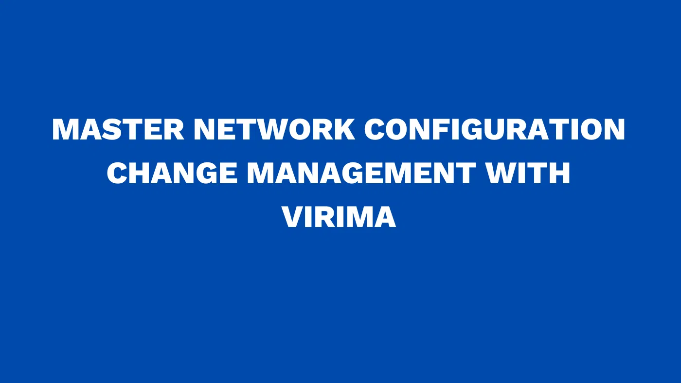 Master network configuration change management with Virima