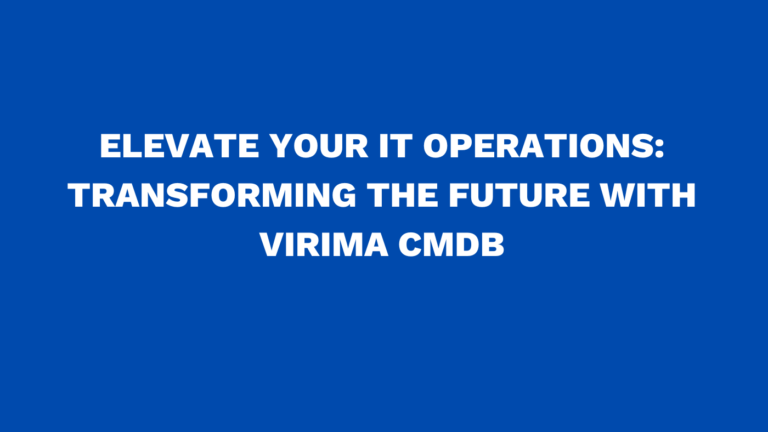 Elevate your IT operations: Transforming the future with Virima CMDB