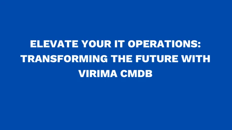 Elevate your IT operations: Transforming the future with Virima CMDB