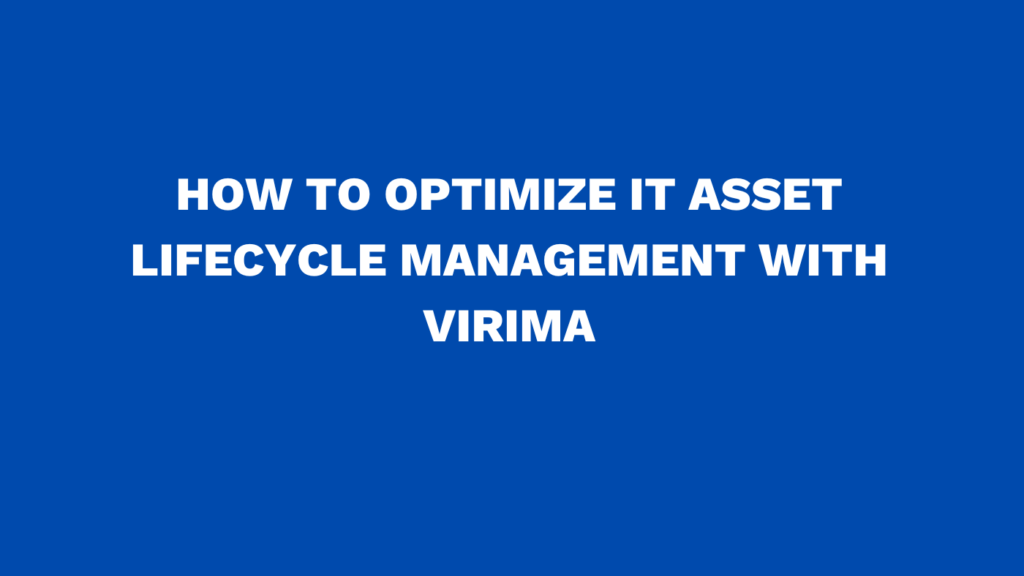 How to optimize IT asset lifecycle management with Virima