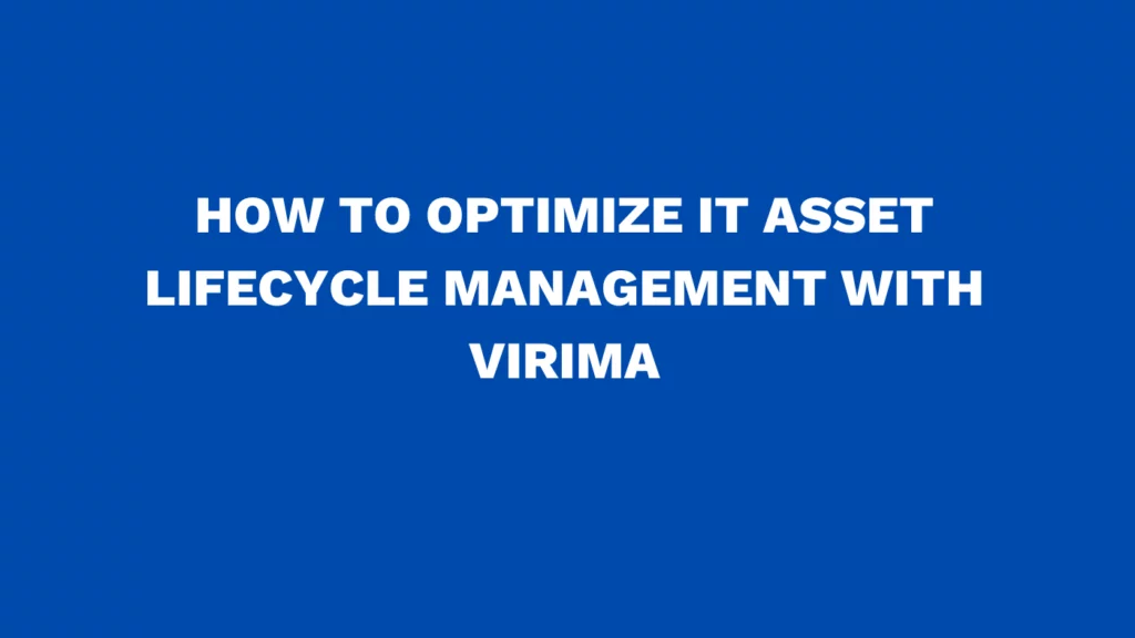 How to optimize IT asset lifecycle management with Virima