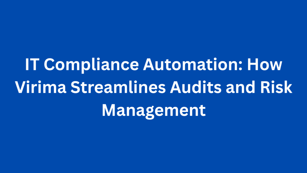 IT Compliance Automation: How Virima Streamlines Audits and Risk Management