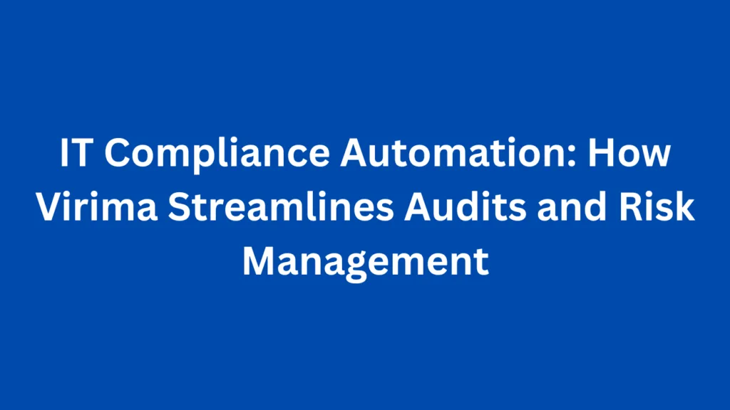 IT Compliance Automation: How Virima Streamlines Audits and Risk Management