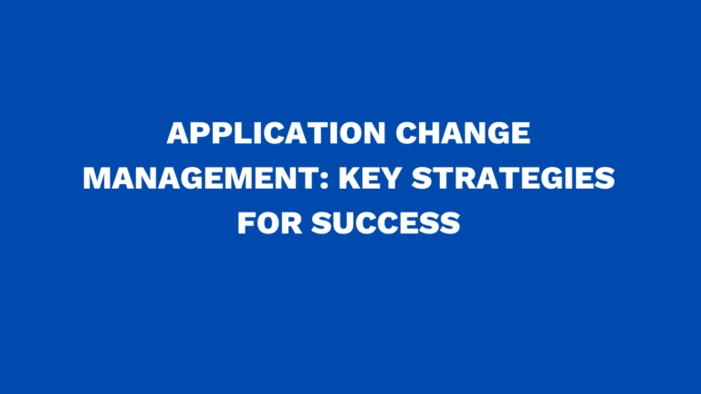 Application change management: Key strategies for success