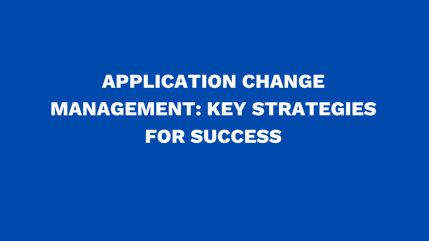 Application change management: Key strategies for success | Virima