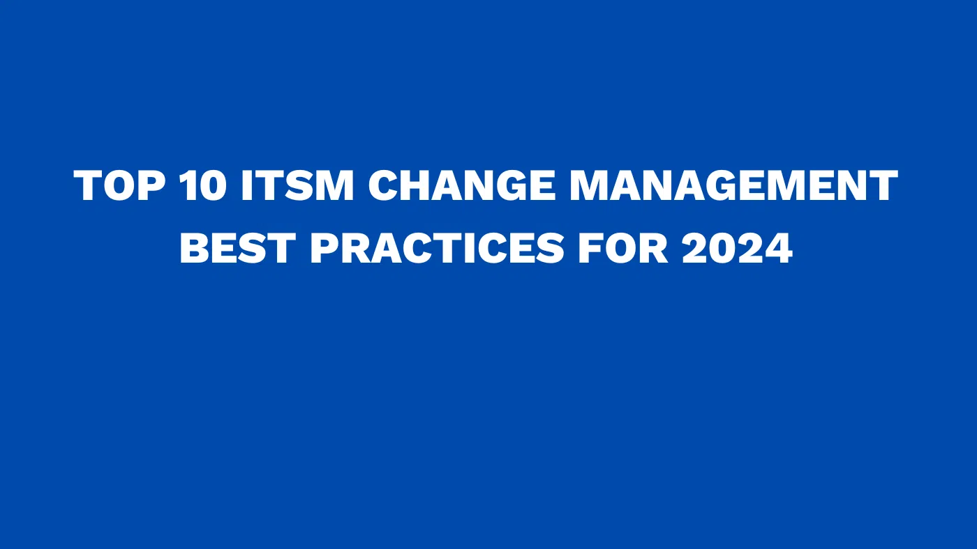 Top 10 ITSM change management best practices for 2024