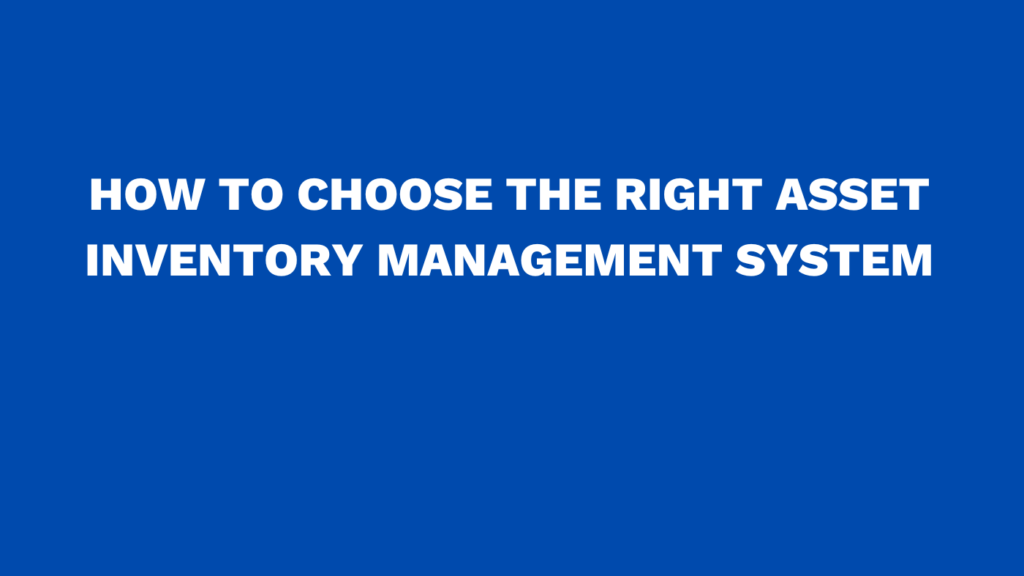 How to choose the right asset inventory management system