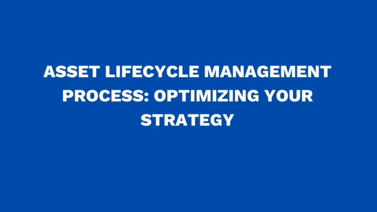 Asset lifecycle management process: Optimizing your strategy