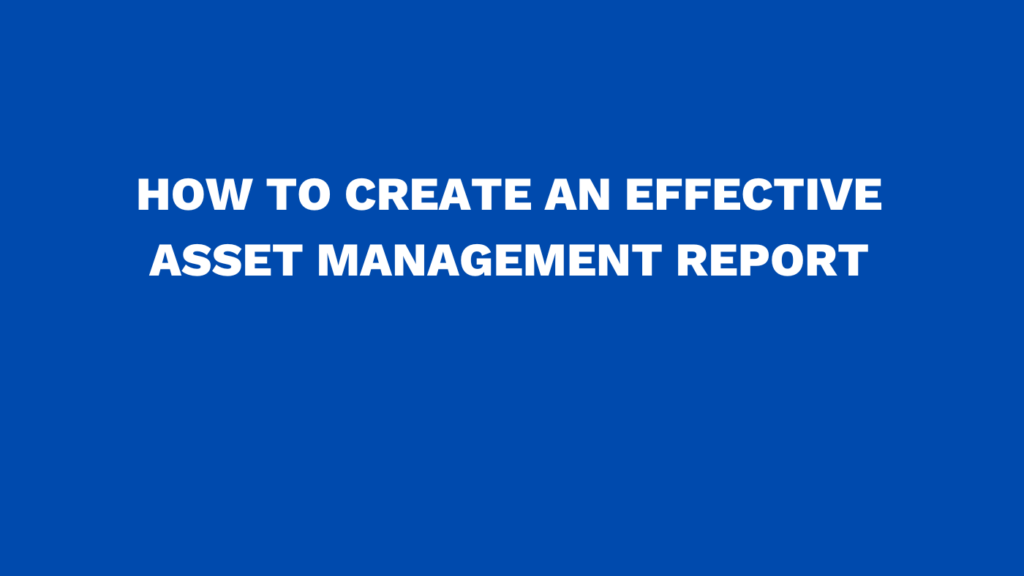 How to create an effective asset management report