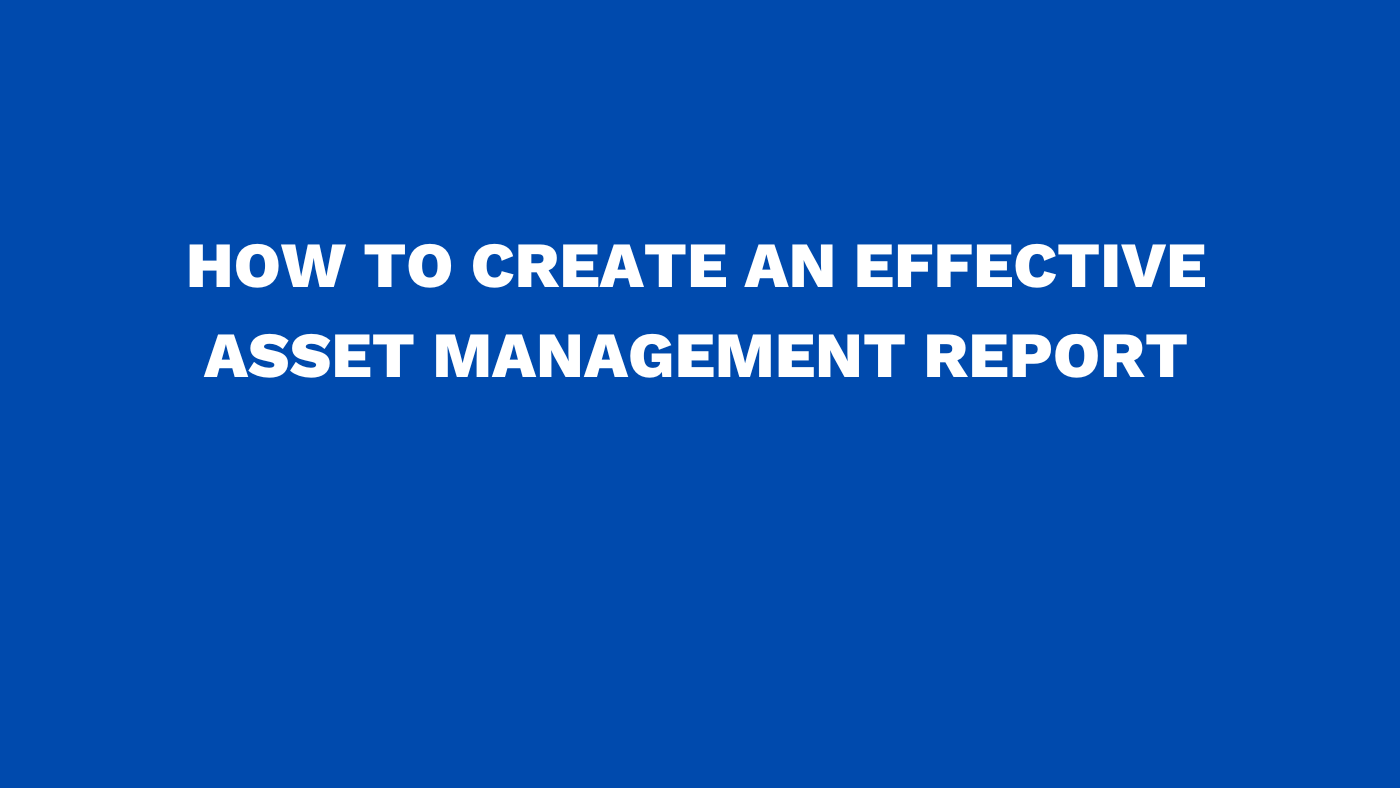 How to create an effective asset management report