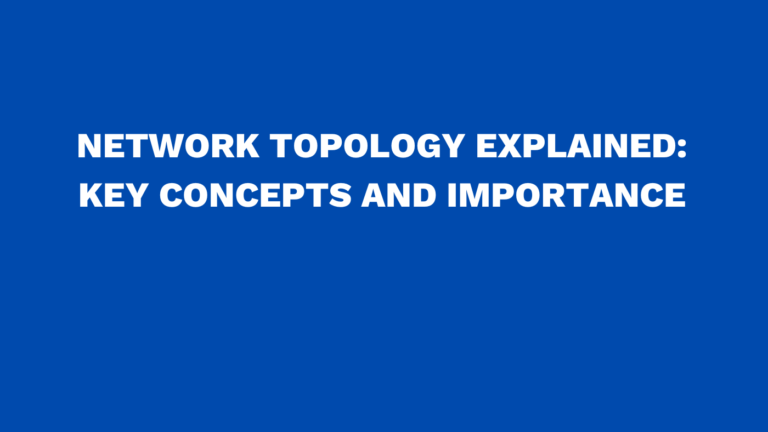 Network topology explained: Key concepts and importance