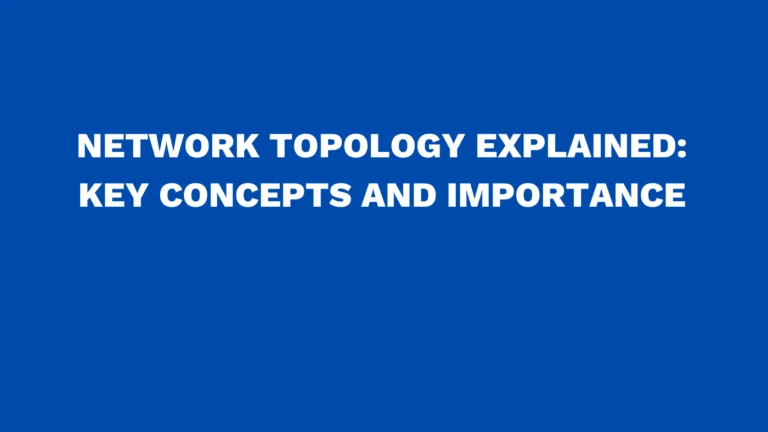 Network topology explained: Key concepts and importance