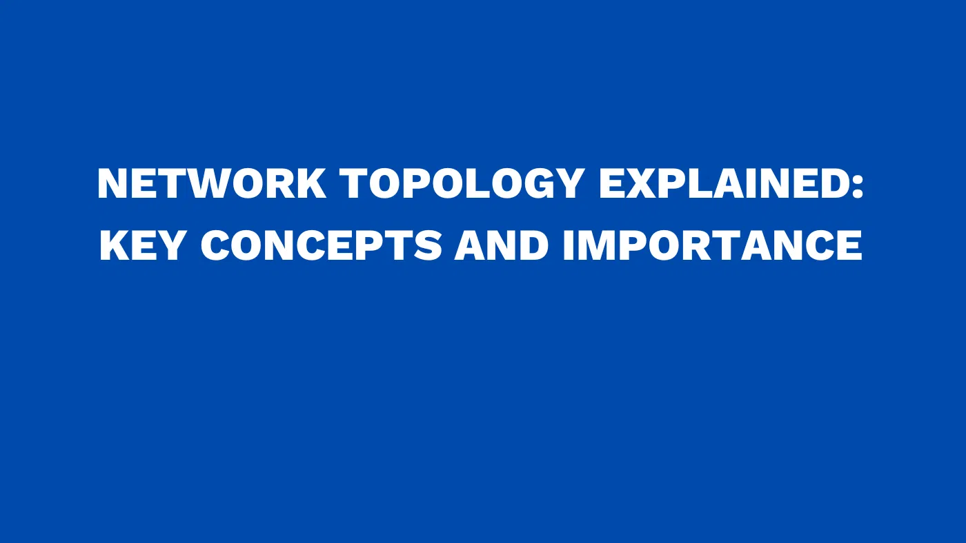 Network topology explained: Key concepts and importance