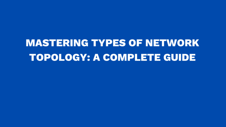 Mastering types of network topology: A complete guide
