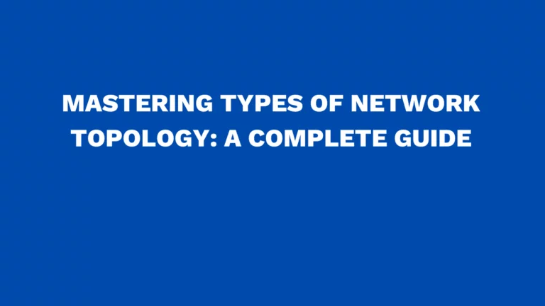 Mastering types of network topology: A complete guide