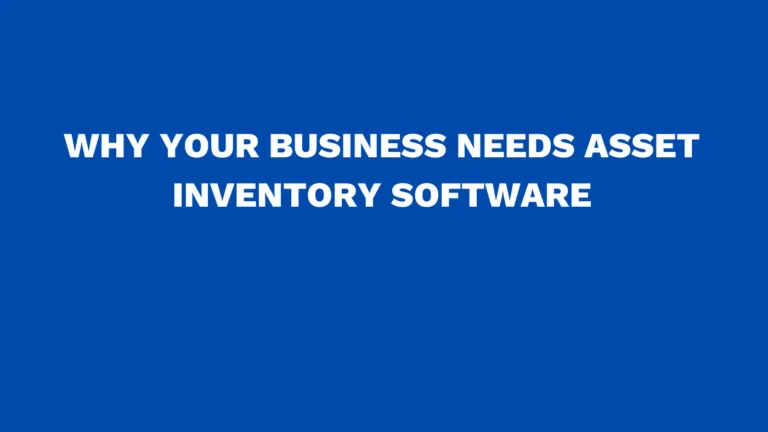 Why your business needs asset inventory software