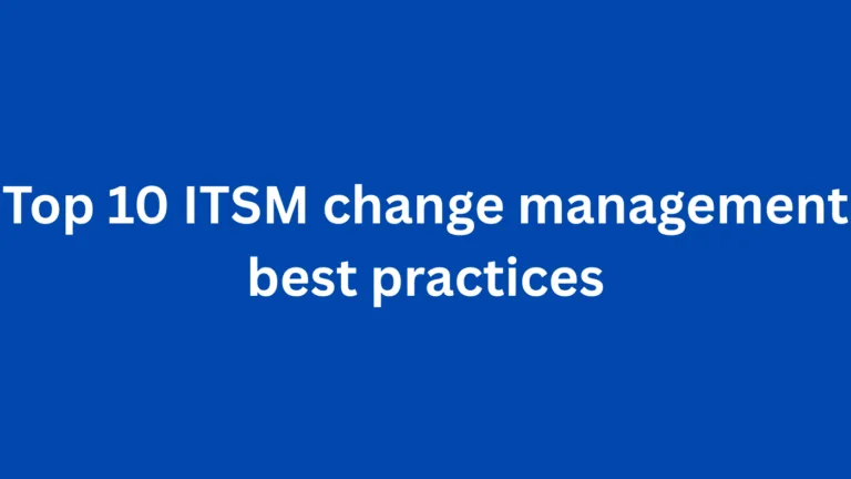 Top 10 ITSM Change Management Best Practices