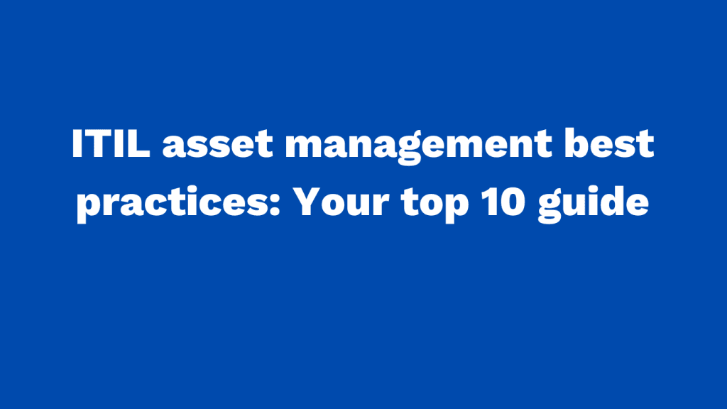 ITIL asset management best practices Your top 10 guide
