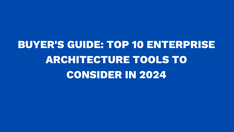 Buyer's guide: Top enterprise architecture tools to consider