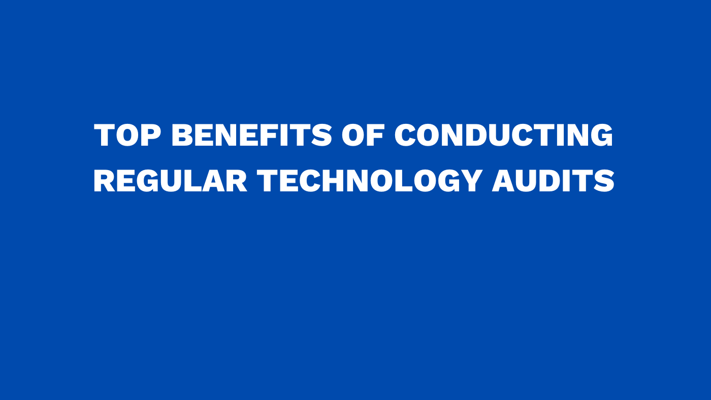 Top benefits of conducting regular technology audits