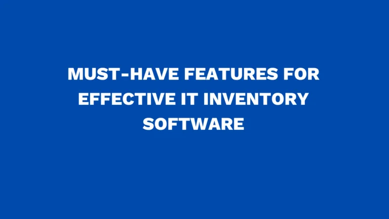 Must-have features for effective IT inventory software