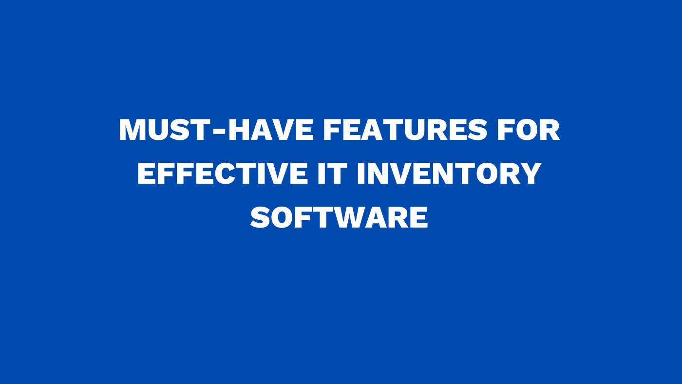 Must-have features for effective IT inventory software
