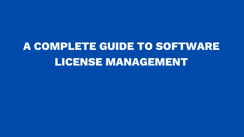A complete guide to software license management
