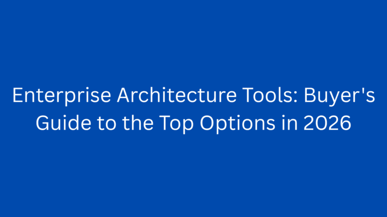Enterprise Architecture Tools: Buyer’s Guide to the Top Options in 2026