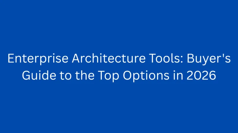 Enterprise Architecture Tools: Buyer’s Guide to the Top Options in 2026