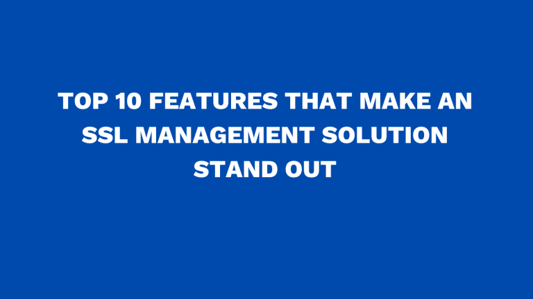 Top 10 features that make an SSL management solution stand out