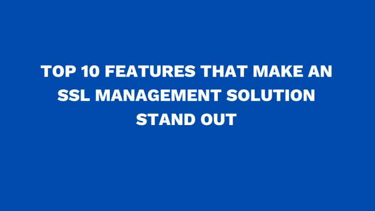 Top 10 features that make an SSL management solution stand out