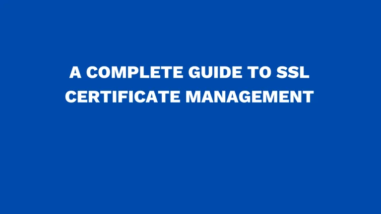 A complete guide to SSL certificate management