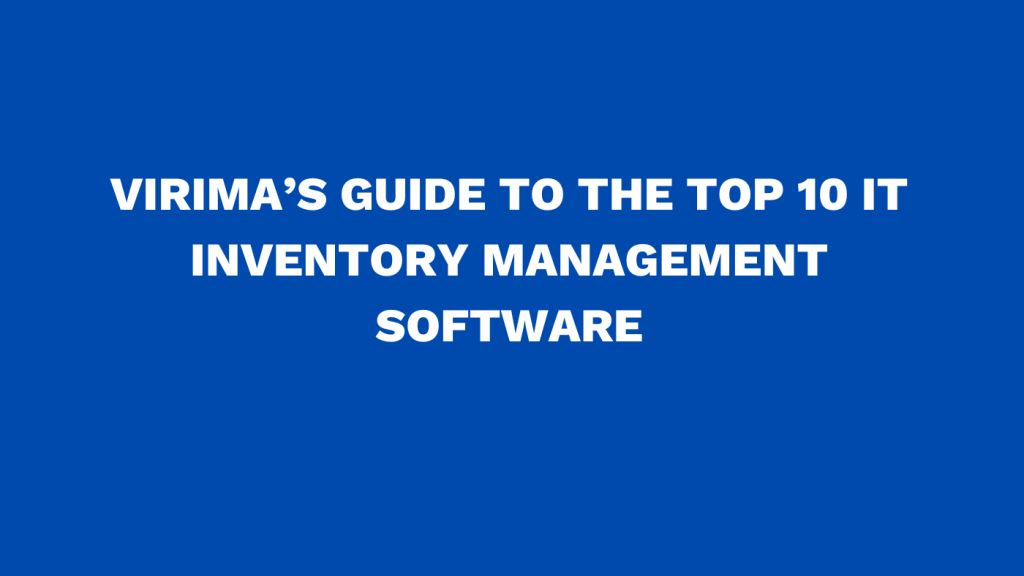 Virima’s guide to the top 10 IT inventory management software