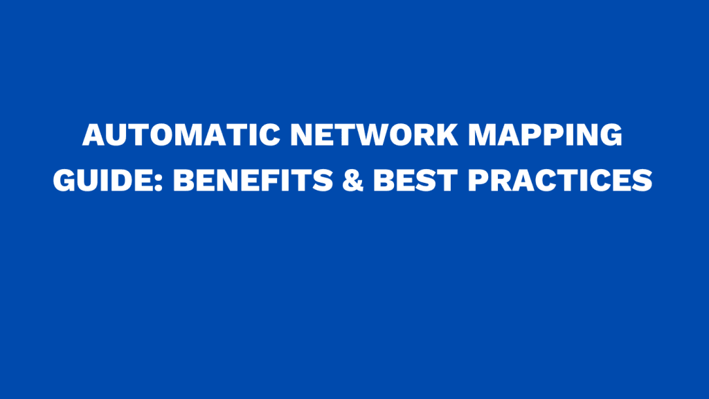 Automatic network mapping guide: Benefits & best practices